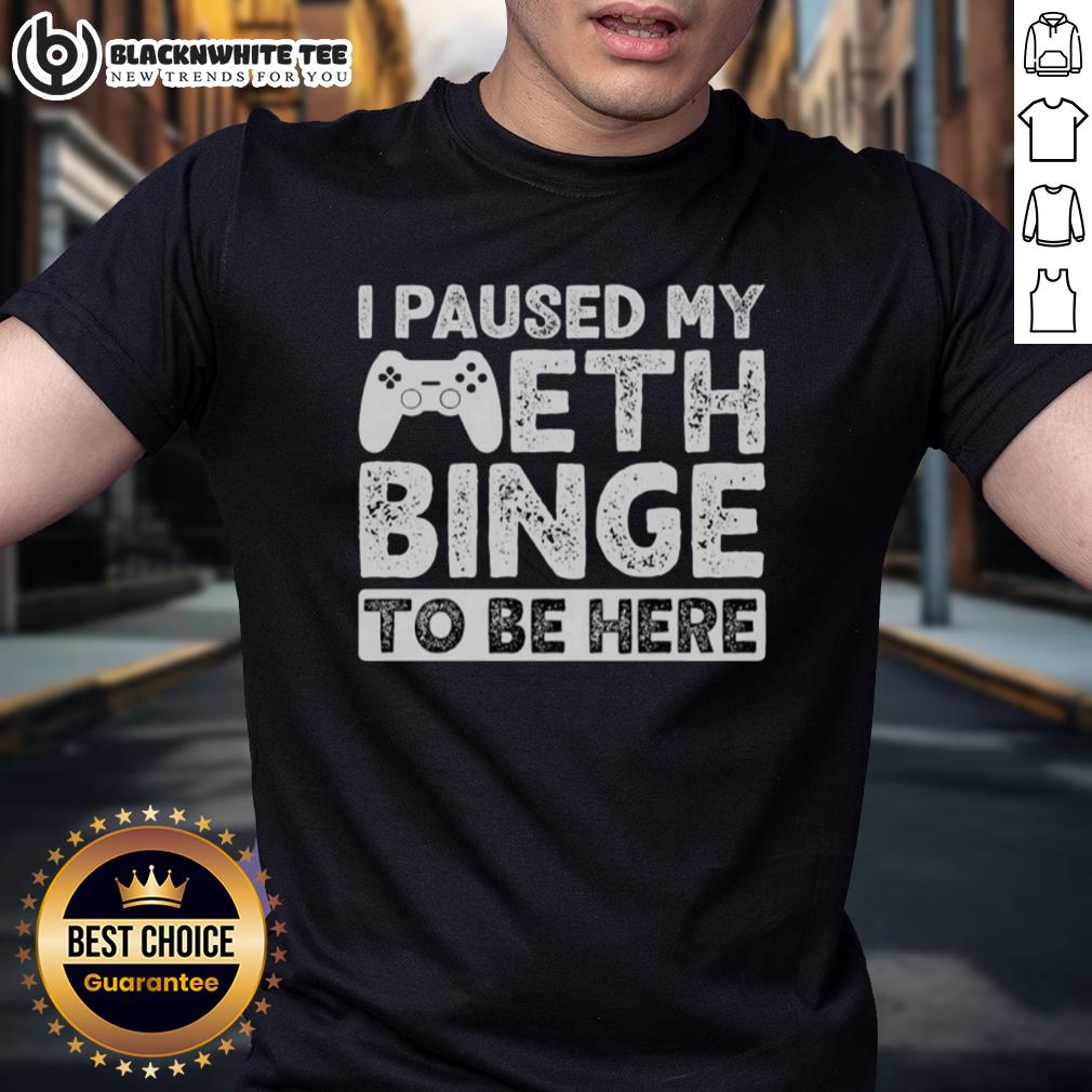 Good I Paused My Meth Binge To Be Here T Shirt Good I Paused My Meth Binge To Be Here T-Shirt featuring bold text on a casual tee, perfect for humorous apparel lovers.