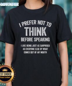 Funny slogan tee for ladies: 'Good, I prefer not to think before speaking' - humorous and stylish women's shirt.