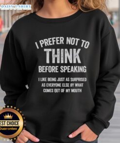 Funny sweatshirt with the slogan 'Good, I Prefer Not to Think Before Speaking' in bold letters, perfect for casual wear.