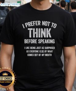 Funny slogan saying t-shirt with 'Good I Prefer Not To Think Before Speaking' text, perfect for casual wear.