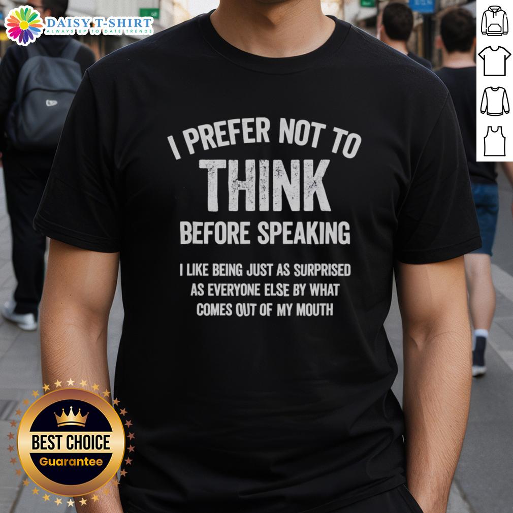 Good I Prefer Not To Think Before Speaking Funny Slogan Saying T Shirt Funny slogan saying t-shirt with 'Good I Prefer Not To Think Before Speaking' text, perfect for casual wear.