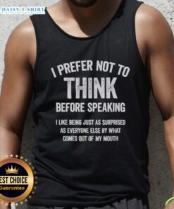Funny slogan saying tank top featuring 'Good, I Prefer Not to Think Before Speaking' for casual wear.