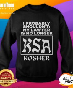 Good I Probably Shouldn't My Lawyer Is No Longer Ksa Kosher Sweatshirt in cozy fabric, perfect for casual wear.