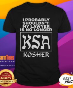 Funny 'Good I Probably Shouldnt My Lawyer Is No Longer Ksa Kosher' T-Shirt design with humorous legal theme.