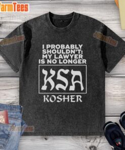 Good I Probably Shouldn't My Lawyer Is No Longer Ksa Kosher Washed T-Shirt design featuring bold text and vibrant colors.
