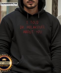 Good I Told Dr. Holakouee About You hoodie featuring a stylish design in vibrant colors for casual wear.