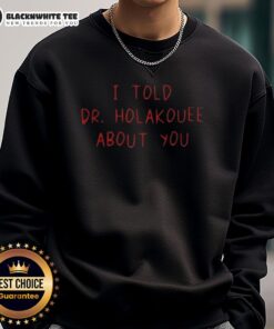 Cozy 'Good I Told Dr. Holakouee About You' sweatshirt in a stylish design, perfect for casual wear and expressing personality.