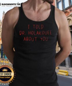 Good I Told Dr. Holakouee About You tank top featuring a stylish design, perfect for casual wear and expressing personality.