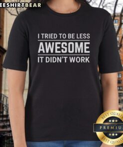 Good I Tried to Be Less Awesome Ladies Tee featuring a fun graphic design for casual wear and self-expression.