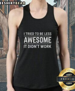 Good I Tried To Be Less Awesome Tank Top showcasing a trendy graphic design perfect for casual wear.