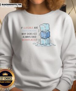 Good ICE Raids Workplaces sweatshirt design questioning if illegals are freeloaders; highlights ICE workplace raids.