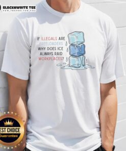 Good Ice Raids Workplaces T-Shirt questioning why ICE targets jobs if illegals are freeloaders; bold and thought-provoking design.