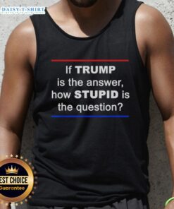 Good If Trump Is The Answer Tank Top featuring bold text, perfect for expressing political opinions and humor.