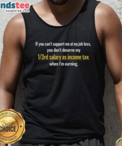 Stylish tank top with bold text: 'If you can't support me at my job loss, you don't deserve my income tax.' Perfect for statement wear.
