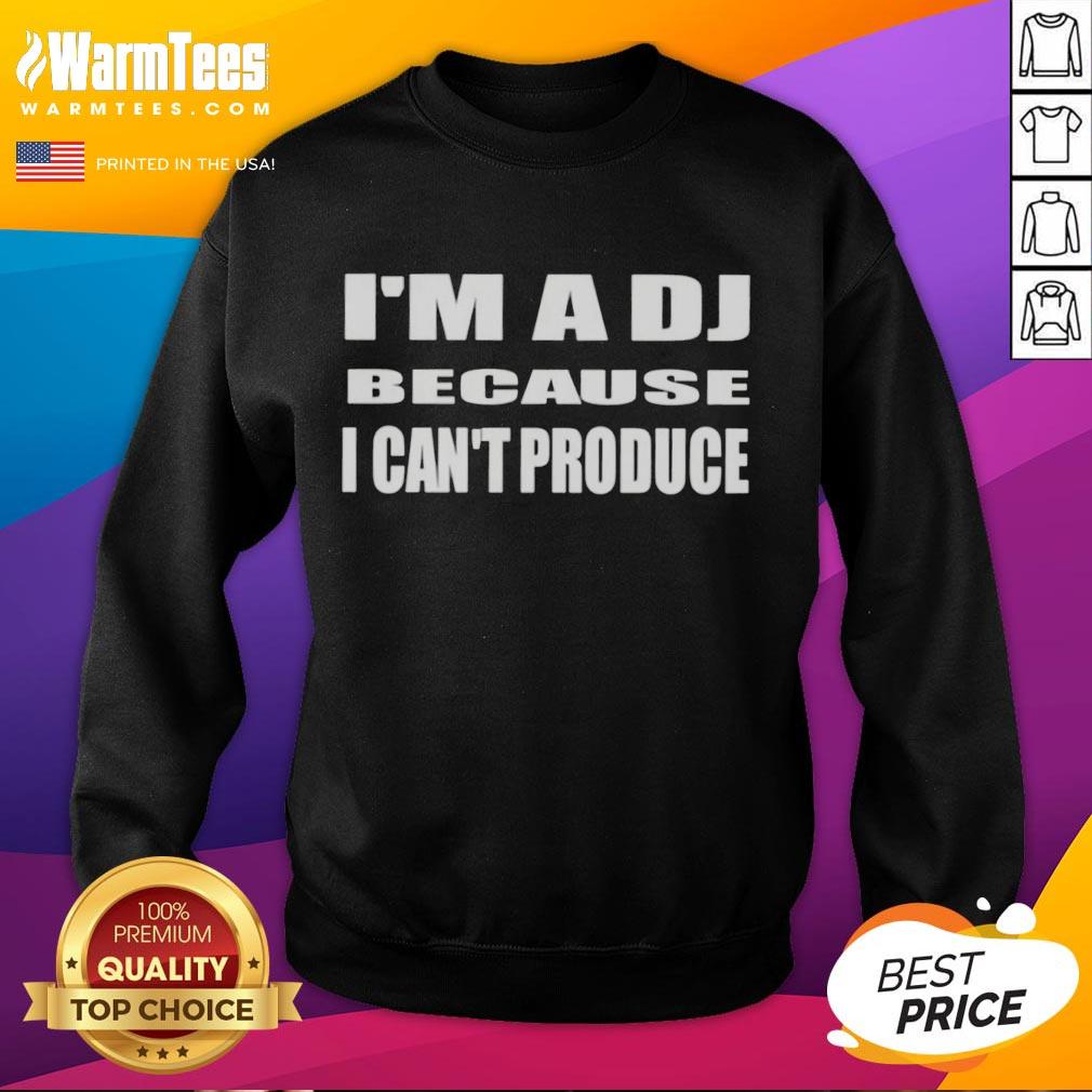 good-im-a-dj-because-i-cant-produce-sweatshirt Good I'm a DJ Because I Can't Produce Sweatshirt featuring bold text on a stylish, comfortable sweatshirt for DJs.