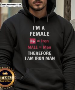 Female Iron Man hoodie featuring clever text play: 'Good, I'm a Female Fe, Is Iron Male, Therefore I Am Iron Man.'