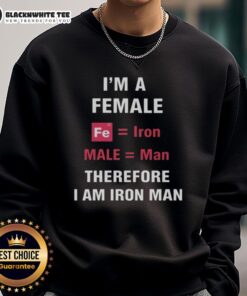 Female Iron Man sweatshirt featuring the phrase 'Good, I'm a female, Fe is iron, male is man, therefore I am Iron Man'