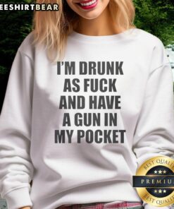 Good I'm Drunk As Fck And Have A Gun In My Pocket sweatshirt design featuring bold text on a casual hoodie.