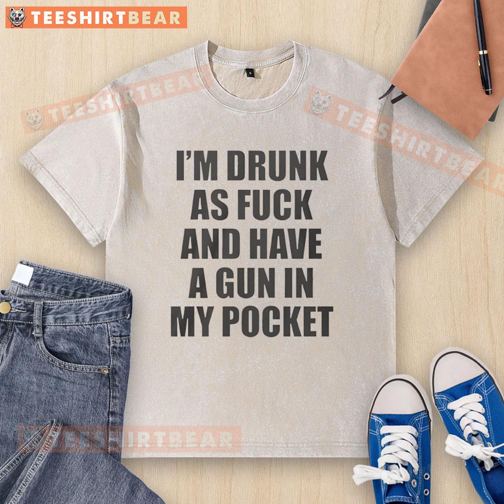 good-im-drunk-as-fck-and-have-a-gun-in-my-pocket-text-washed-t-shirt Good I'm Drunk As F* And Have A Gun In My Pocket text graphic on a casual washed t-shirt for humorous fashion style.