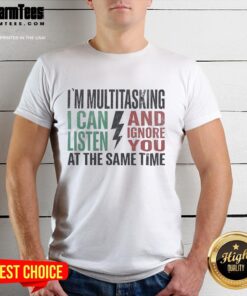 Funny 'Good I'm Multitasking' T-Shirt showcasing humor about listening and ignoring, perfect for multitaskers.