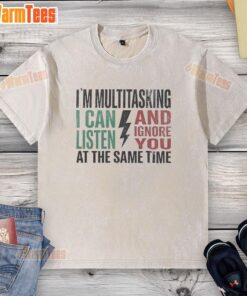 Funny washed t-shirt featuring 'Good at multitasking: I can listen and ignore you at the same time' text design.