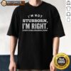 Good I'm Not Stubborn I'm Right Every Shieldmaiden Ever T-Shirt featuring a bold graphic design for fans.