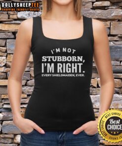 Shieldmaiden tank top featuring the phrase 'Good, I'm Not Stubborn, I'm Right' in stylish typography.