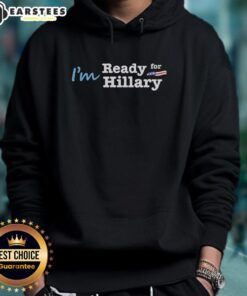 Good I'm Ready for Hillary hoodie featuring a bold design, perfect for Hillary Clinton supporters and political enthusiasts.