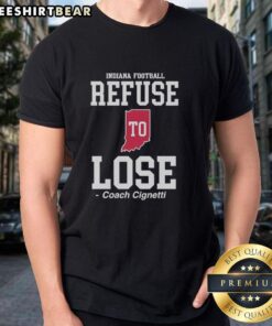 Good Indiana Hoosiers Refuse To Lose Coach Cignetti T-Shirt featuring bold team colors and logo for dedicated fans.