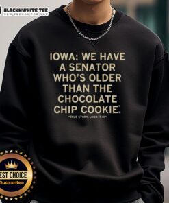 Good Iowa sweatshirt featuring a humorous quote about a senator older than the chocolate chip cookie.