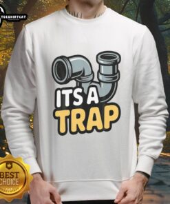 Good It's A Trap Plumbing Pipes Sweatshirt featuring a humorous design for plumbing enthusiasts and professionals.