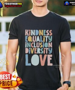 Good Kindness Equality Inclusion Diversity Love T-Shirt featuring a colorful design promoting positivity and unity.