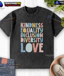 Good Kindness Equality Inclusion Diversity Love T-Shirt showcasing a vibrant design promoting unity and acceptance.