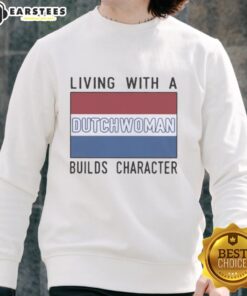 Alt Text: Cozy sweatshirt reading Good Living with a Dutch Woman Builds Character in stylish font, ideal for casual wear.