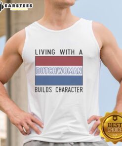 Good Living with a Dutch Woman Builds Character tank top featuring a stylish design and vibrant colors for casual wear.