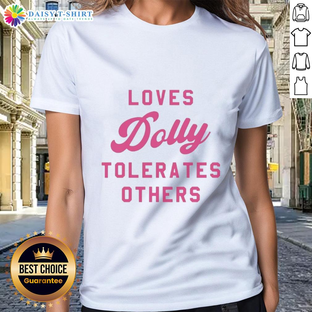 Good Loves Dolly Tolerates Others Ladies Tee Good Loves Dolly Tolerates Others Ladies Tee featuring a stylish graphic design, perfect for casual wear and expressing personality.