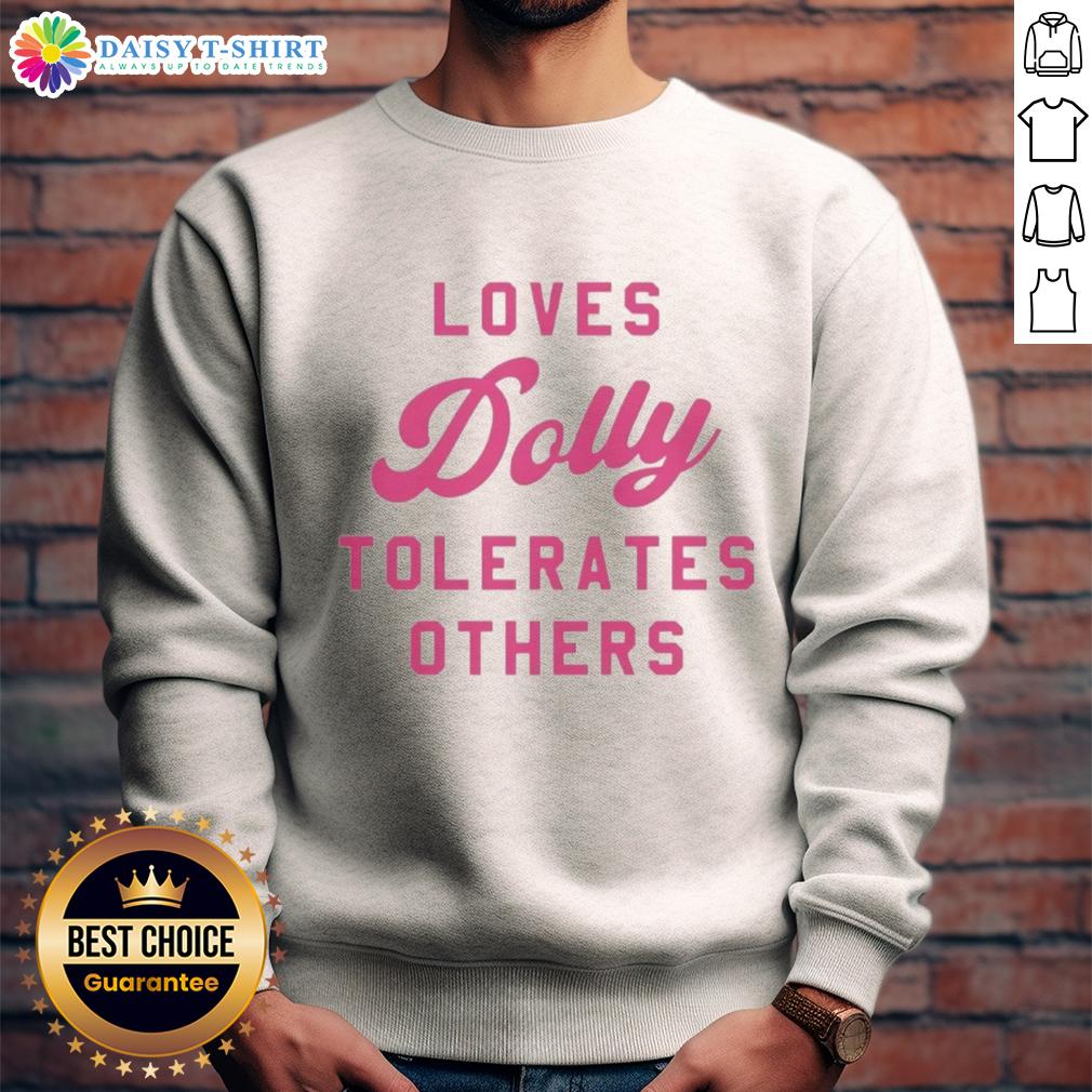 Good Loves Dolly Tolerates Others Sweatshirt Good Loves Dolly Tolerates Others sweatshirt featuring a playful design and cozy fabric, perfect for casual wear.