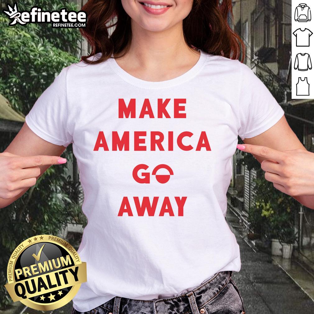 good-make-america-go-away-ladies-tee Good Make America Go Away Ladies Tee featuring a bold graphic design on a stylish women's t-shirt.