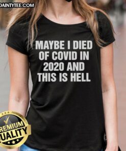 Good Maybe I Died Of Covid In 2020 And This Is Hell Letter Ladies Tee featuring a humorous graphic print.