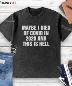 Good Maybe I Died Of Covid In 2020 And This Is Hell letter washed T-shirt showcasing a unique graphic design.