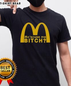 Good Mc Scuse Me Bitch McDonald's T-Shirt featuring playful slogan, perfect for casual wear and fast-food fans.