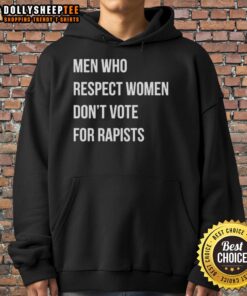 Good Men Who Respect Women Dont Vote For Rapists Hoodie featuring bold text design promoting respect and accountability.