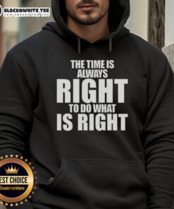 Good MLK Jr. Quote hoodie featuring 'The time is always right to do what is right' design in stylish lettering.