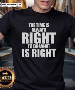 Good MLK Jr. quote 'The time is always right to do what is right' T-shirt displayed on a neutral background.