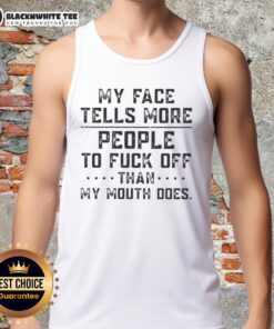 Good My Face Tells More People to Fuck Off Than My Mouth Does tank top featuring bold text design.