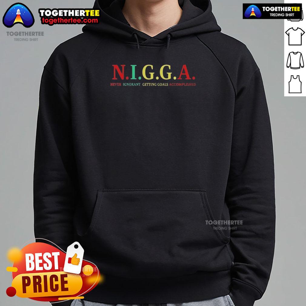 Good Nigga Never Ignorant Getting Goals Accomplished Hoodie Good Nigga Never Ignorant Getting Goals Accomplished hoodie featuring bold text design in a stylish urban setting.