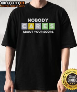 Good Nobody Cares About Your Score T-Shirt design featuring bold text on a stylish black tee for casual wear.