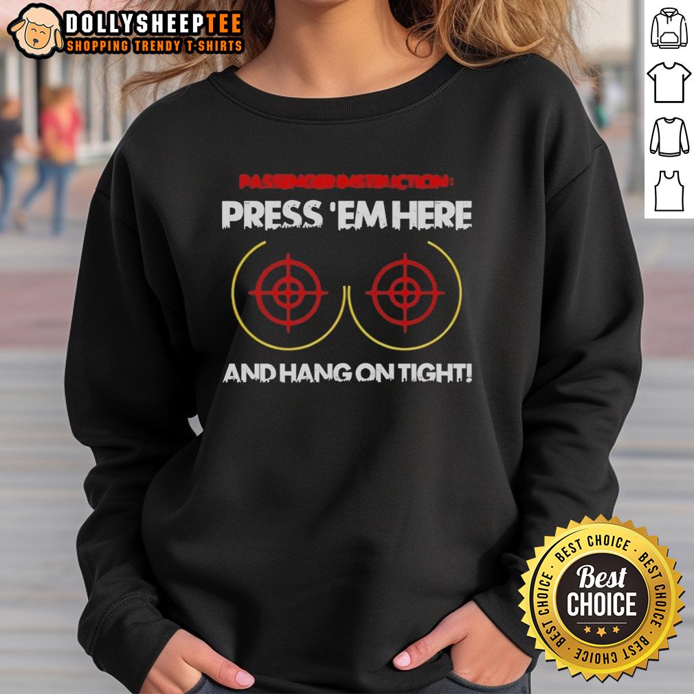Good Passengerinstruction Press 'Em Here And Hang On Tight Sweatshirt Good Passenger Instruction sweatshirt featuring 'Press 'Em Here and Hang On Tight' design, perfect for travel enthusiasts.