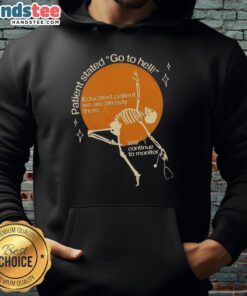 Good Patient Stated Go To Hell Educated Patient We Are Already There Hoodie in black, showcasing a bold, humorous graphic design.