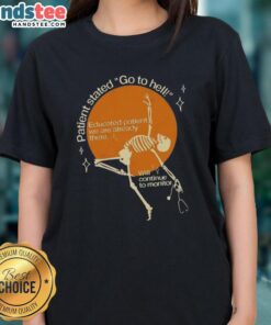 Good Patient Stated Go To Hell Educated Patient We Are Already There Ladies Tee design featuring bold text and stylish graphics.